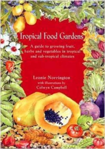 TROPICAL FOOD GARDENS: A GUIDE TO GROWING FRUIT, HERBS, AND VEGETABLES IN TROPIC AND SUB-TROPICAL CLIMATES - Charles Darwin University Bookshop
