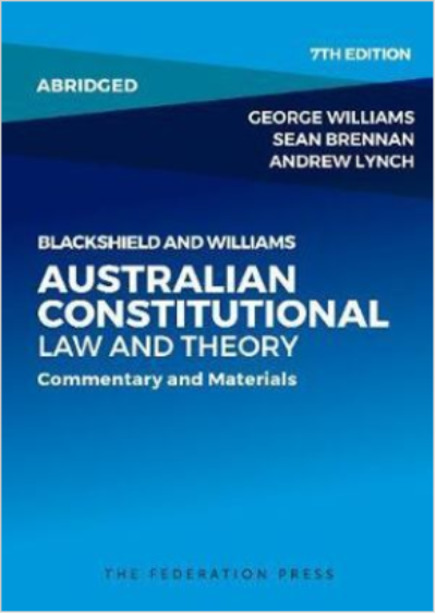 BLACKSHIELD AND WILLIAMS AUSTRALIAN CONSTITUTIONAL LAW AND THEORY - ABRIDGED