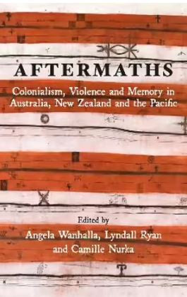 AFTERMATHS: COLONIALISM, VIOLENCE AND MEMORY IN AUSTRALIA, NEW ZEALAND AND THE PACIFIC