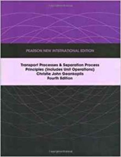 TRANSPORT PROCESSES AND SEPARATION PROCESS PRINCIPLES : PEARSON NEW INTERNATIONAL EDITION