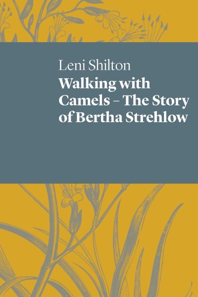 WALKING WITH CAMELS: THE STORY OF BERTHA STREHLOW