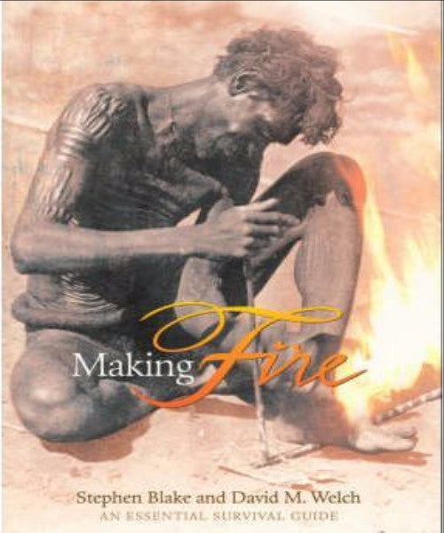 MAKING FIRE: AN ESSENTIAL SURVIVAL GUIDE - Charles Darwin University Bookshop
