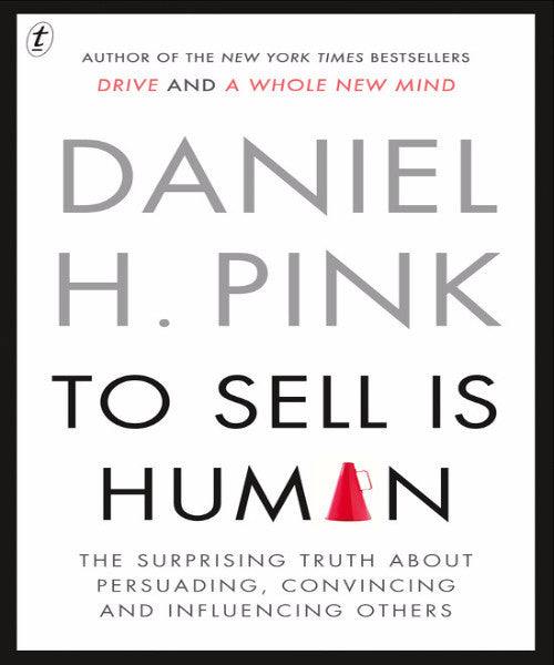 TO SELL IS HUMAN: THE SURPRISING TRUTH ABOUT PERSUADING, CONVINCING AND INFLUENCING OTHERS - Charles Darwin University Bookshop
