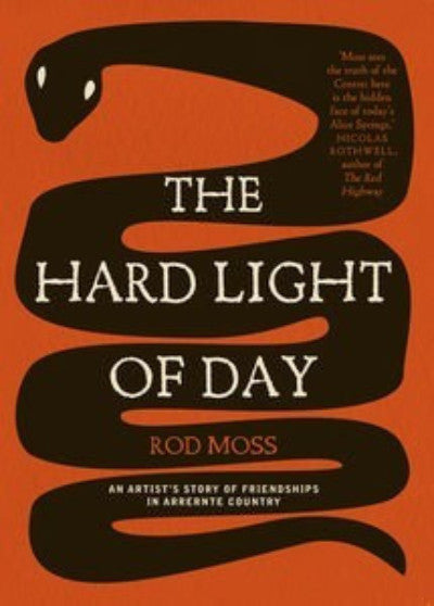 THE HARD LIGHT OF DAY: AN ARTISTS STORY OF FRIENDSHIPS IN ARRERNTE - Charles Darwin University Bookshop
