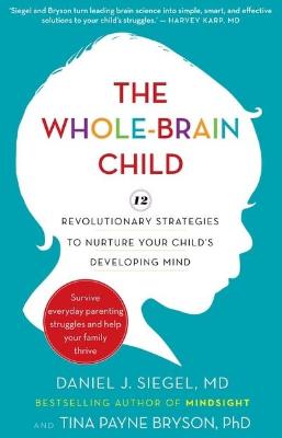 THE WHOLE-BRAIN CHILD: 12 REVOLUTIONARY STRATEGIES TO NURTURE YOUR CHILDS DEVELOPING MIND