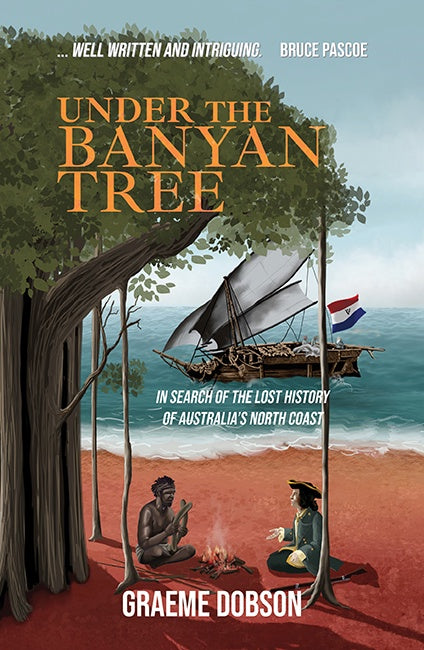 UNDER THE BANYAN TREE – IN SEARCH OF THE LOST HISTORY OF AUSTRALIA’S NORTH COAST