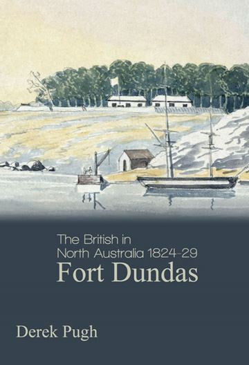 THE BRITISH IN NORTH AUSTRALIA 1824-29 FORT DUNDAS
