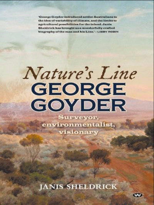 NATURE&#39;S LINE: GEORGE GOYDER, SURVEYOR, ENVIRONMENTALIST, VISIONARY