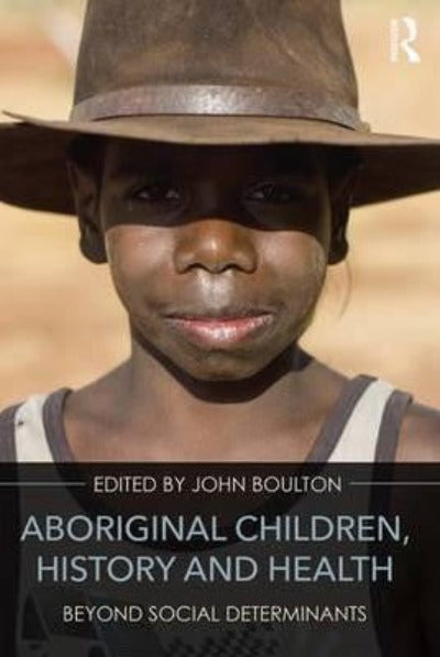 ABORIGINAL CHILDREN: HISTORY AND HEALTH BEYOND SOCIAL DETERMINANTS - Charles Darwin University Bookshop
