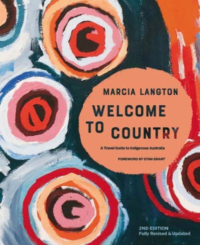 MARCIA LANGTON: WELCOME TO COUNTRY 2ND EDITION: FULLY REVISED & EXPANDED, A TRAVEL GUIDE TO INDIGENOUS AUSTRALIA