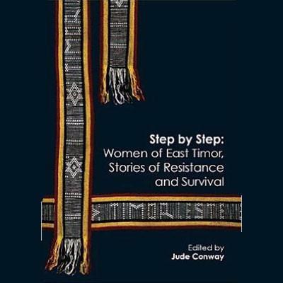 STEP BY STEP WOMEN OF EAST TIMOR STORIES OF RESISTANCE &amp; SURVIVAL - Charles Darwin University Bookshop
