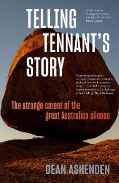 TELLING TENNANT'S STORY: THE STRANGE CAREER OF THE GREAT AUSTRALIAN SILENCE