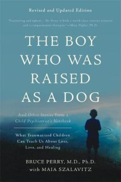 THE BOY WHO WAS RAISED AS A DOG AND OTHER STORIES FROM A CHILD PSYCHIATRIST&#39;S NOTEBOOK