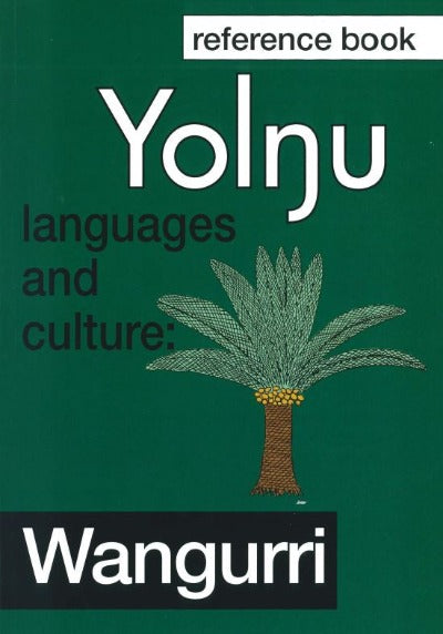 WANGURRI YOLNGU LANGUAGE AND CULTURE REFERENCE BOOK